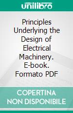 Principles Underlying the Design of Electrical Machinery. E-book. Formato PDF ebook di Walter Irvine Slichter