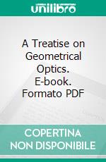 A Treatise on Geometrical Optics. E-book. Formato PDF ebook