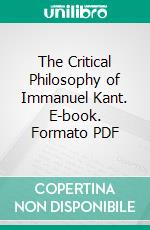 The Critical Philosophy of Immanuel Kant. E-book. Formato PDF ebook di Edward Caird