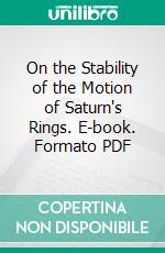 On the Stability of the Motion of Saturn's Rings. E-book. Formato PDF ebook di James Clerk Maxwell