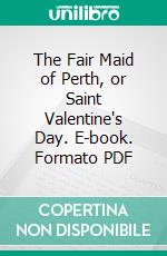 The Fair Maid of Perth, or Saint Valentine's Day. E-book. Formato PDF ebook