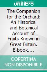 The Companion for the Orchard: An Historical and Botanical Account of Fruits Known in Great Britain. E-book. Formato PDF ebook