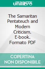 The Samaritan Pentateuch and Modern Criticism. E-book. Formato PDF ebook di J. Iverach Munro