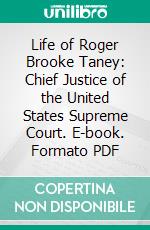 Life of Roger Brooke Taney: Chief Justice of the United States Supreme Court. E-book. Formato PDF ebook