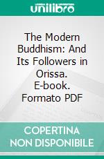 The Modern Buddhism: And Its Followers in Orissa. E-book. Formato PDF ebook