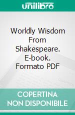 Worldly Wisdom From Shakespeare. E-book. Formato PDF ebook di William Shakespeare