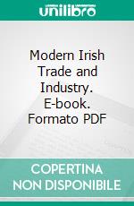 Modern Irish Trade and Industry. E-book. Formato PDF ebook