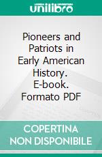 Pioneers and Patriots in Early American History. E-book. Formato PDF ebook