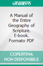 A Manual of the Entire Geography of Scripture. E-book. Formato PDF ebook