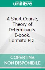 A Short Course, Theory of Determinants. E-book. Formato PDF