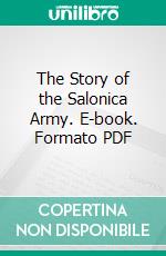 The Story of the Salonica Army. E-book. Formato PDF ebook