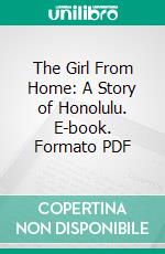 The Girl From Home: A Story of Honolulu. E-book. Formato PDF ebook di Isobel Strong