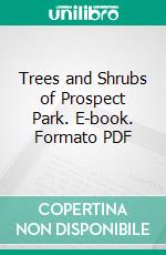 Trees and Shrubs of Prospect Park. E-book. Formato PDF ebook