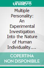 Multiple Personality: An Experimental Investigation Into the Nature of Human Individuality. E-book. Formato PDF ebook