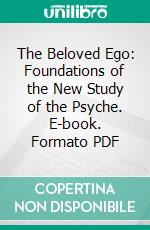The Beloved Ego: Foundations of the New Study of the Psyche. E-book. Formato PDF ebook