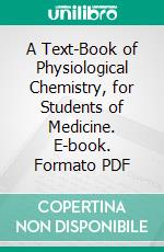 A Text-Book of Physiological Chemistry, for Students of Medicine. E-book. Formato PDF ebook di John Harper Long