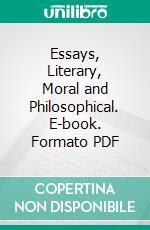 Essays, Literary, Moral and Philosophical. E-book. Formato PDF ebook