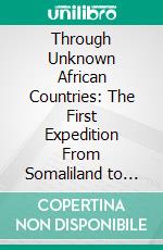 Through Unknown African Countries: The First Expedition From Somaliland to Lake Lamu. E-book. Formato PDF ebook