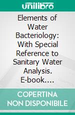 Elements of Water Bacteriology: With Special Reference to Sanitary Water Analysis. E-book. Formato PDF ebook