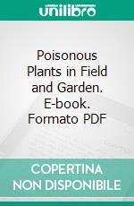 Poisonous Plants in Field and Garden. E-book. Formato PDF