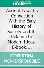 Ancient Law: Its Connection With the Early History of Society and Its Relation to Modern Ideas. E-book. Formato PDF ebook