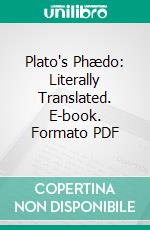 Plato's Phædo: Literally Translated. E-book. Formato PDF ebook