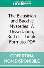 The Eleusinian and Bacchic Mysteries: A Dissertation, 3d Ed. E-book. Formato PDF