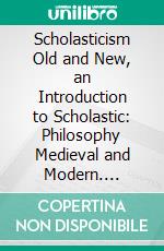 Scholasticism Old and New, an Introduction to Scholastic: Philosophy Medieval and Modern. E-book. Formato PDF ebook