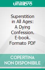 Superstition in All Ages: A Dying Confession. E-book. Formato PDF ebook di Jean Meslier