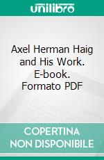 Axel Herman Haig and His Work. E-book. Formato PDF ebook