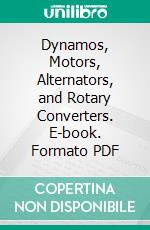 Dynamos, Motors, Alternators, and Rotary Converters. E-book. Formato PDF