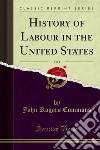 History of Labour in the United States. E-book. Formato PDF ebook