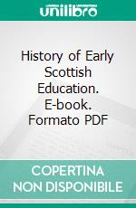 History of Early Scottish Education. E-book. Formato PDF ebook