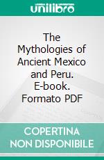 The Mythologies of Ancient Mexico and Peru. E-book. Formato PDF ebook