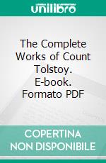 The Complete Works of Count Tolstoy. E-book. Formato PDF ebook di Leo Tolstoy