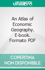 An Atlas of Economic Geography. E-book. Formato PDF ebook di J. G. Bartholomew