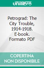 Petrograd: The City Trouble, 1914-1918. E-book. Formato PDF