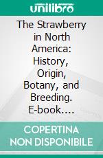 The Strawberry in North America: History, Origin, Botany, and Breeding. E-book. Formato PDF ebook