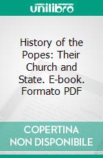 History of the Popes: Their Church and State. E-book. Formato PDF