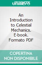 An Introduction to Celestial Mechanics. E-book. Formato PDF ebook di Forest Ray Moulton