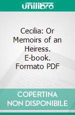 Cecilia: Or Memoirs of an Heiress. E-book. Formato PDF ebook