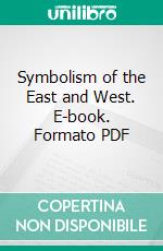 Symbolism of the East and West. E-book. Formato PDF ebook di Harriet Georgiana Maria Manners