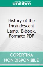 History of the Incandescent Lamp. E-book. Formato PDF ebook di John W. Howell