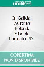 In Galicia: Austrian Poland. E-book. Formato PDF ebook
