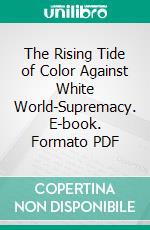 The Rising Tide of Color Against White World-Supremacy. E-book. Formato PDF