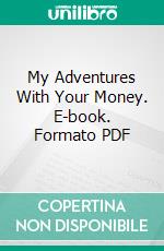 My Adventures With Your Money. E-book. Formato PDF ebook