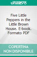 Five Little Peppers in the Little Brown House. E-book. Formato PDF ebook