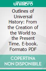 Outlines of Universal History: From the Creation of the World to the Present Time. E-book. Formato PDF