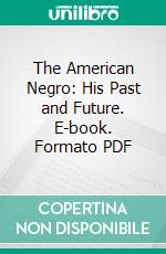 The American Negro: His Past and Future. E-book. Formato PDF ebook di Paul Brandon Barringer