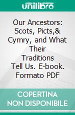 Our Ancestors: Scots, Picts,& Cymry, and What Their Traditions Tell Us. E-book. Formato PDF